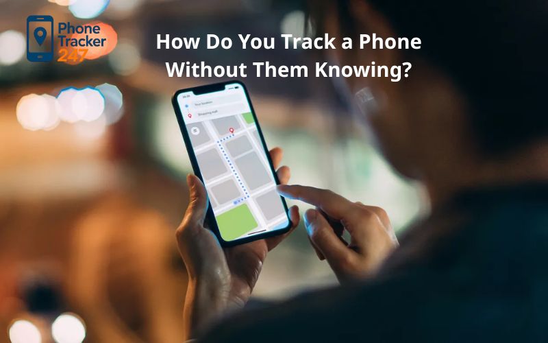 How Do You Track a Phone Without Them Knowing