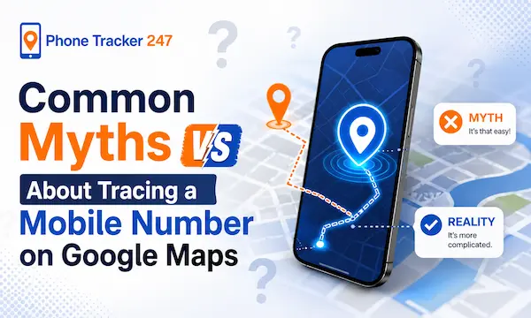 Common Myths About Tracing a Mobile Number on Google Maps